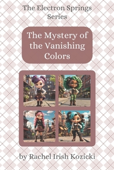 The Mystery of the Vanishing Colors (The Electron Springs Series)