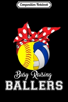 Composition Notebook: Softball Volleyball Busy Raising Ballers Mothers Day Journal/Notebook Blank Lined Ruled 6x9 100 Pages