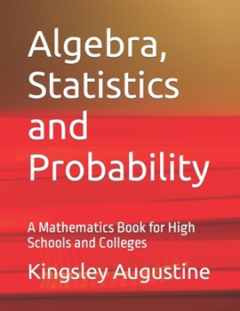 Paperback Algebra, Statistics and Probability: A Mathematics Book for High Schools and Colleges Book