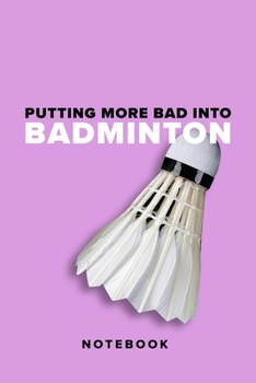 Paperback Putting More Bad Into Badminton - Notebook: Blank College Ruled Gift Journal Book