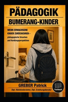 Pädagogik - Bumerang-Kinder - Wenn Erwachsene Kinder zurückkehren: Pädagogische Ursachen und Handlungsperspektiven (German Edition)