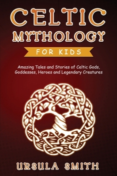 Paperback Celtic Mythology for Kids: Amazing Tales and Stories of Celtic Gods, Goddesses, Heroes and Legendary Creatures Book