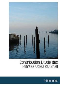 Hardcover Contribution L'Tude Des Plantes Utiles Du Brsil [French] Book