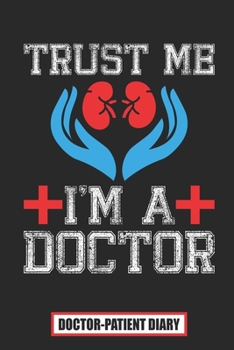 Trust Me I'm A Doctor: Doctor-Patient Diary - Doctor Gift for Women or Men, Doctor Appreciation Gift, New Doctor ... Best Doctor Gift, QUOTE BOOK FOR DOCTORS