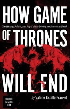Paperback How Game of Thrones Will End: The History, Politics, and Pop Culture Driving the Show to its Finish Book