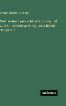 Die barmherzigen Schwestern vom heil. Carl Borromäus zu Nancy geschichtlich dargestellt (German Edition)