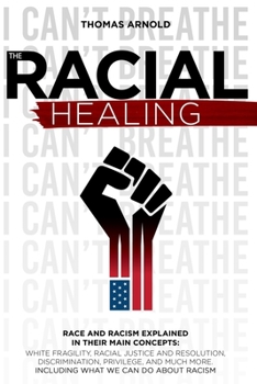 the racial healings: RACE AND RACISM EXPLAINED IN THEIR MAIN CONCEPTS: WHITE FRAGILITY, RACIAL JUSTICE AND RESOLUTION, DISCRIMINATION, PRIVILEGE, AND MUCH MORE. INCLUDING WHAT WE CAN DO ABOUT RACISM