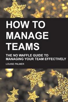 Paperback How To Manage Teams: The No Waffle Guide To Managing Your Team Effectively Book