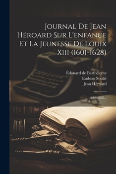 Paperback Journal De Jean Héroard Sur L'enfance Et La Jeunesse De Louix Xiii (1601-1628): 1610-1628... [French] Book