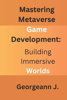 Paperback Mastering Metaverse Game Development: Building Immersive Worlds Book