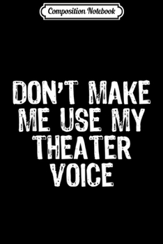 Paperback Composition Notebook: Don't Make Me use My Theater Voice Actor Actress Journal/Notebook Blank Lined Ruled 6x9 100 Pages Book