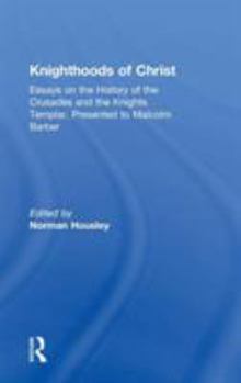 Knighthoods of Christ: Essays on the History of the Crusades And the Knights Templar
