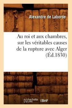 Paperback Au Roi Et Aux Chambres, Sur Les Véritables Causes de la Rupture Avec Alger (Éd.1830) [French] Book