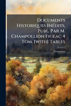 Paperback Documents Historiques Inédits, Publ. Par M. Champollion Figeac 4 Tom. [with] Tables [French] Book