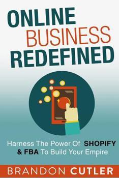 Paperback Online Business Redefined: Harness the Power of Shopify & Amazon Fba to Build Your Empire. Learn How to Generate Passive Income, Earn Bigger Prof Book