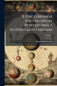 Paperback S. Orgelbranda Encyklopedja Powszechna Z Ilustracjami I Mapami; Volume 7 [Polish] Book