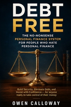 Debt Free: The No-Nonsense Personal Finance System for People Who Hate Personal Finance — Build Security, Eliminate Debt, and Invest with Confidence — for anyone ready to take control of their money