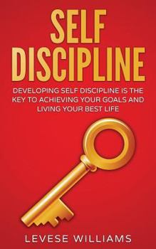 Paperback Self-Discipline: Developing Self-Discipline Is The Key To Achieving Your Goals And Living Your Best Life Book