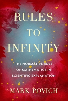 Hardcover Rules to Infinity: The Normative Role of Mathematics in Scientific Explanation Book