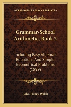 Paperback Grammar-School Arithmetic, Book 2: Including Easy Algebraic Equations And Simple Geometrical Problems (1899) Book