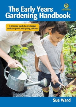 Paperback The Early Years Gardening Handbook: A practical guide to developing outdoor spaces with young children Book