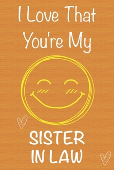 Paperback I Love That You're My Sister in Law: Gift Book For Sister in Law, Christmas Gift Book, Mother's Day Gifts, Birthday Gifts For Sister in Law, Women's D Book
