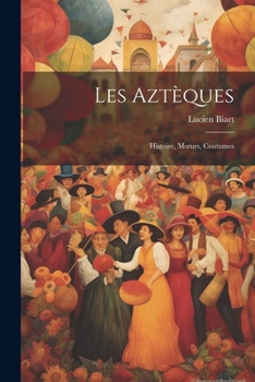 Paperback Les Aztèques: Histoire, Moeurs, Coutumes [French] Book