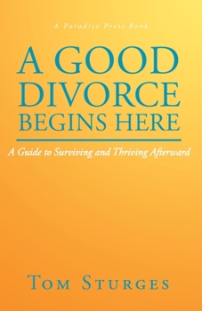 Paperback A Good Divorce Begins Here: A Guide to Surviving and Thriving Afterward Book