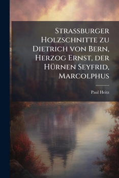 Paperback Strassburger Holzschnitte zu Dietrich von Bern, Herzog Ernst, der Hürnen Seyfrid, Marcolphus [German] Book