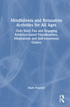 Hardcover Mindfulness and Relaxation Activities for All Ages: Over Sixty Fun and Engaging Evidence-based Visualisations, Meditations and Self-awareness Games Book