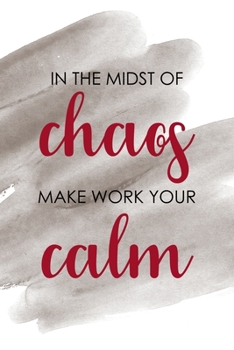 In The Midst Of Chaos Make Work Your Calm: Notebook Journal Composition Blank Lined Diary Notepad 120 Pages Paperback Brown Pincel Chaos