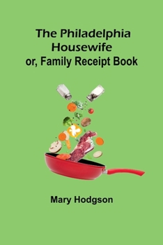 Paperback The Philadelphia Housewife; or, Family Receipt Book