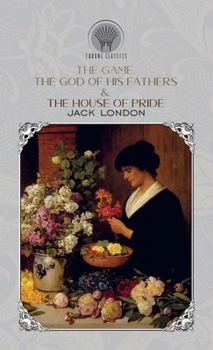 The Selected Works of Jack London, Vol. 20 (of 25): The Game; The God of His Fathers