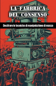 La fabbrica del consenso: Decifrare le tecniche di manipolazione di massa