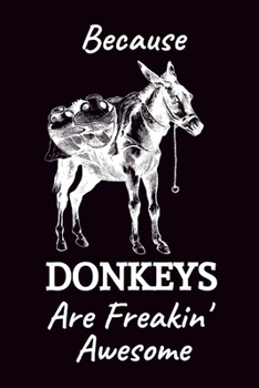 Because Donkeys Are Freakin' Awesome: Funny Novelty Donkey Gifts |Birthday Gift For Donkey Lovers | Blank Lined Journal To Write In