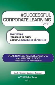 Paperback # SUCCESSFUL CORPORATE LEARNING tweet Book07: Everything You Need to Know about Communities of Practice Book