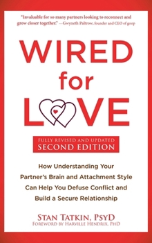Wired for Love: How Understanding Your Partner's Brain and Attachment Style Can Help You Defuse Conflict and Build a Secure Relationship
