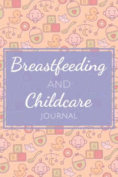 Paperback Breastfeeding and Childcare Journal: Planner for Newborn Mothers with Breastfeeding Timer, Sleep, Diaper Tracker - Essentials and Accessories for Pare Book