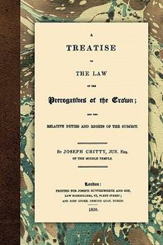A Treatise On the Law of the Prerogatives of the Crown: And the Relative Duties and Rights of the Subject