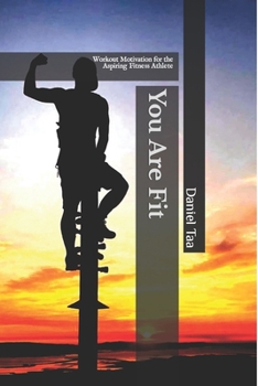 You Are Fit: Workout Motivation for the Aspiring Fitness Athlete