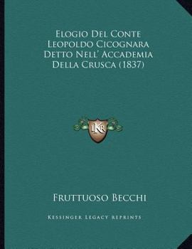 Paperback Elogio Del Conte Leopoldo Cicognara Detto Nell' Accademia Della Crusca (1837) [Italian] Book