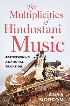 Paperback The Multiplicities of Hindustani Music: Re-Envisioning a National Tradition Book