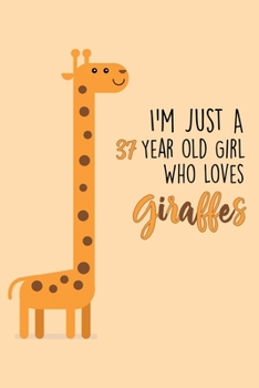 I'm Just A 37 Year Old Girl Who Loves Giraffes: 37 Year Old Gifts. 37th Birthday Gag Gift for Women And Girls. Suitable Notebook / Journal For Giraffe Lovers