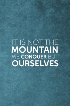 It Is Not The Mountain We Conquer But Ourselves: Notebook Journal Composition Blank Lined Diary Notepad 120 Pages Paperback Blue Texture Climb