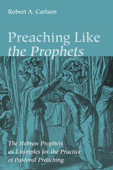 Paperback Preaching Like the Prophets: The Hebrew Prophets as Examples for the Practice of Pastoral Preaching Book