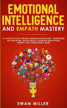 Paperback Emotional Intelligence and Empath Mastery: A Complete Guide for Self Healing & Discovery, Increasing Self Discipline, Social Skills, Cognitive Behavio Book