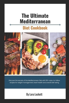 Paperback The Ultimate Mediterranean Diet Cookbook: Discover the secrets of the Mediterranean diet with 150+ easy-to-follow recipes for weight management, heart Book