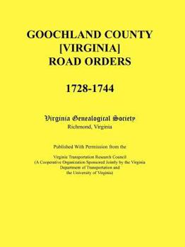Goochland County [Virginia] Road Orders, 1728-1744. Published With Permission from the Virginia Transportation Research Council (A Cooperative Organization Sponsored Jointly by the Virginia Department