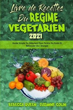 Paperback Livre De Recettes Du R?gime V?g?tarien 2021: Guide Simple Du D?butant Pour Perdre Du Poids Et Retrouver De L'?nergie (Plant Based Diet Cookbook 2021) [French] Book