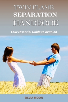 The Twin Flame Separation Handbook: Your Essential Guide to Reunion (Trending Twin Flame Topics)